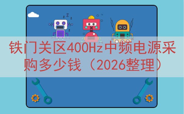 铁门关区400Hz中频电源采购多少钱（2026整理）